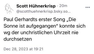 Scott Hühnerkrisp: Paul Gerhardts erster Song "Die Sonne ist aufgegangen" konnte sich wg der unchristlichen Uhrzeit nie durchsetzen.